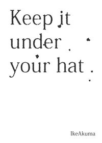 Keep it under your hat