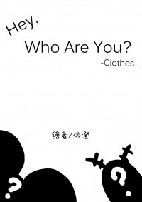 【Hey,Who Are You-Clothes】印量調查中(尚未完成)