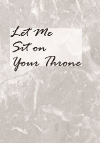 Let Me Sit on Your Throne