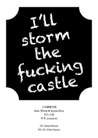 I’ll storm the fucking castle